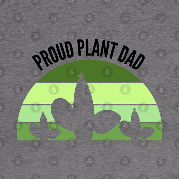 Proud Plant Dad- Plant Parent by Bliss Shirts